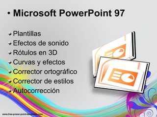 Microsoft PowerPoint 97  Plantillas Efectos de sonido Rótulos en 3D Curvas y efectos Corrector ortográfico Corrector de estilos Autocorrección 