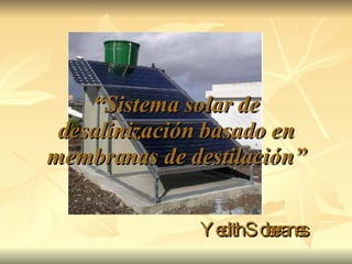 “ Sistema solar de desalinización basado en membranas de destilación” Yedith Soberanes 