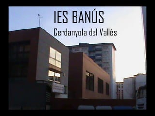 IES BANÚS
Cerdanyola del Vallès
 
