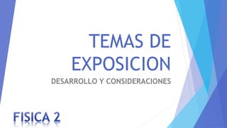 TEMAS DE
EXPOSICION
DESARROLLO Y CONSIDERACIONES
 