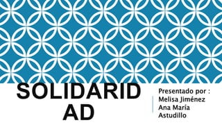 SOLIDARID
AD
Presentado por :
Melisa Jiménez
Ana María
Astudillo
 