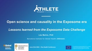Open science and causality in the Exposome era
Lessons learned from the Exposome Data Challenge
Léa Maitre, PhD
Barcelona Institute for Global Health (ISGlobal)
June 23rd 2022 – One Health Conference
 