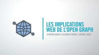 LES IMPLICATIONS
WEB DE L’OPEN GRAPH
DJONTAN DIARRA | ALEJANDRO MUÑOZ | JÉRÉMIE GENET
 