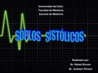 SOPLOS  SISTÓLICOS Realizado por: Br. Rafael Rincón Br. Jackelyn Rincón Universidad del Zulia Facultad de Medicina Escuela de Medicina 