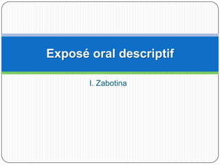 Exposé oral descriptif

       I. Zabotina
 