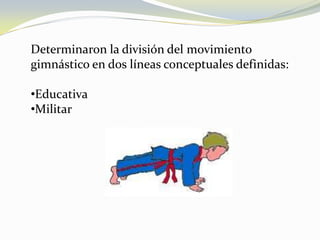 Determinaron la división del movimiento gimnástico en dos líneas conceptuales definidas:Educativa 