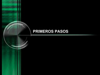 PRIMEROS PASOS
 