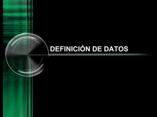 DEFINICIÓN DE DATOS
 