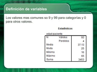 Definición de variables

Los valores mas comunes so 9 y 99 para categorías y 0
para otros valores.
 