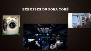 EXEMPLES DU POKA YOKÉ 
 