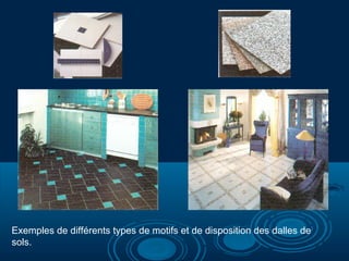 Exemples de différents types de motifs et de disposition des dalles de
sols.
 