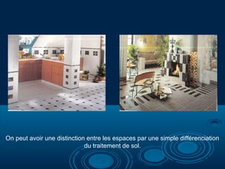 On peut avoir une distinction entre les espaces par une simple différenciation
du traitement de sol.
 