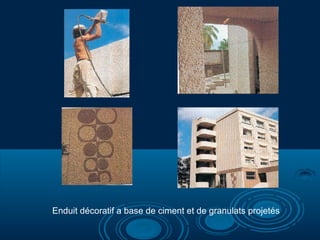 Enduit décoratif a base de ciment et de granulats projetés
 