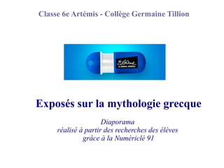 Exposés sur la mythologie grecque
Diaporama
réalisé à partir des recherches des élèves
grâce à la Numériclé 91
Classe 6e Artémis - Collège Germaine Tillion
 