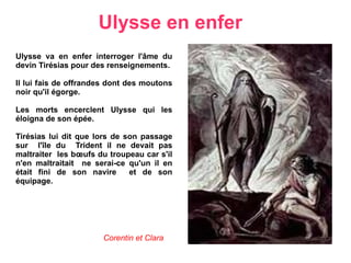 Pourquoi  Poséidon  en veut-il à  Ulysse  ? Poséidon  en veut à  Ulysse  car il a  planté un pieux dans l’œil de son fils  le cyclope  Polyphème .  Poséidon  s'acharne sur  Ulysse  et son équipage pour l'empêcher de rentrer chez lui. Pendant son long  voyage  Ulysse  affronte de nombreuses épreuves.  Emmanuelle et Emma  