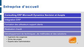 Entreprise d’accueil
Consulting ERP Microsoft Dynamics Navision et Axapta
Intégration ERP
Formation des utilisateurs support clients
Réalisation d’audit
Développement de techniques ,de méthodes et des solutions
• Ingénierie des exigences
• Suivie des projets
• Experts dans l’administration
7
 
