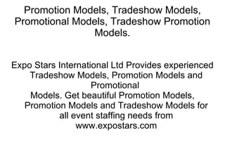 Promotion Models, Tradeshow Models, Promotional Models, Tradeshow Promotion Models. Expo Stars International Ltd Provides experienced Tradeshow Models, Promotion Models and Promotional  Models. Get beautiful Promotion Models, Promotion Models and Tradeshow Models for all event staffing needs from www.expostars.com 