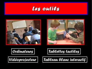 Les outils




 Ordinateurs        Tablettes tactiles
Vidéoprojecteur   Tableau blanc interactif
 