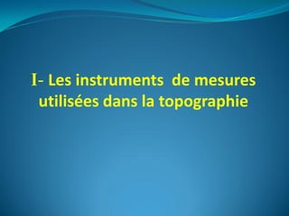 I- Les instruments de mesures
utilisées dans la topographie
 