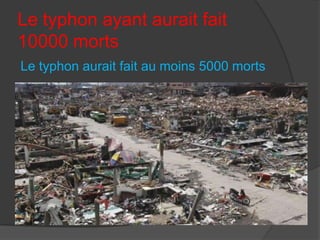 Le typhon ayant aurait fait
10000 morts
Le typhon aurait fait au moins 5000 morts

 