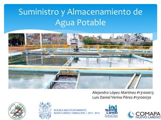 Suministro y Almacenamiento de
Agua Potable
Alejandro López Martínez #13100013
Luis Daniel Verino Pérez #13100030
 