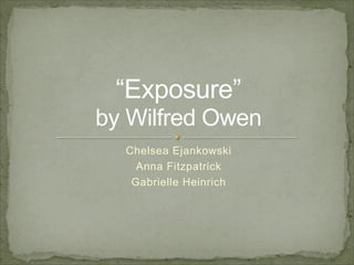 “Exposure”
by Wilfred Owen
  Chelsea Ejankowski
    Anna Fitzpatrick
   Gabrielle Heinrich
 