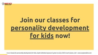 Join our classes for
personality development
for kids now!
In our classes for personality development for kids, ample individual exposure is given to every child in each session, visit - www.sanjeevdatta.com
 