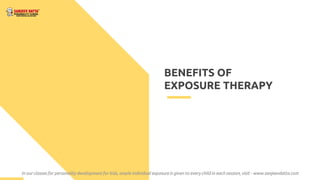 BENEFITS OF
EXPOSURE THERAPY
In our classes for personality development for kids, ample individual exposure is given to every child in each session, visit - www.sanjeevdatta.com
 