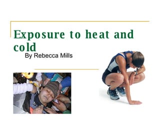 Exposure to heat and cold By Rebecca Mills 