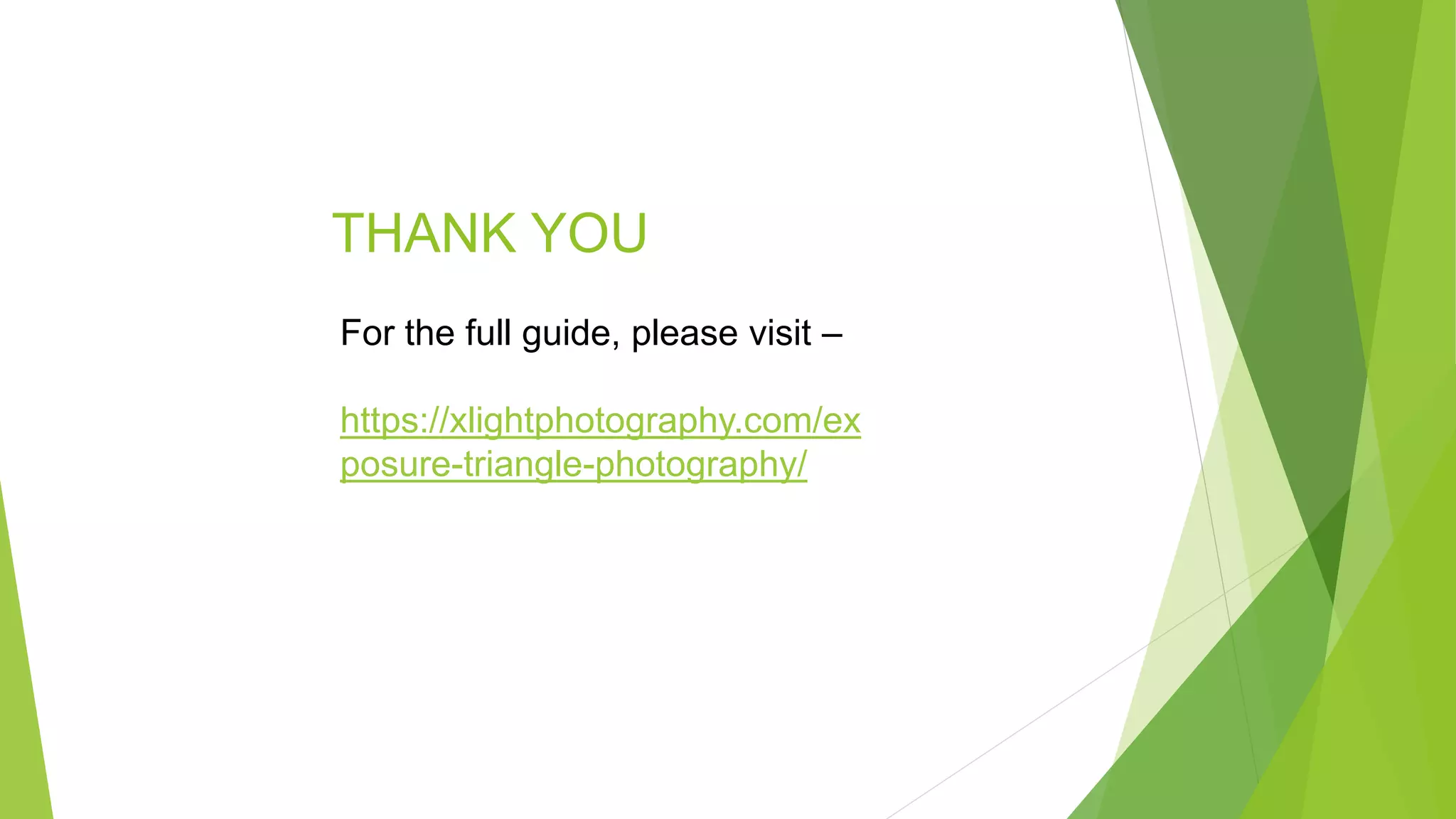 THANK YOU
For the full guide, please visit –
https://xlightphotography.com/ex
posure-triangle-photography/
 