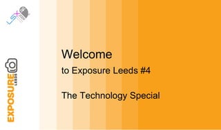 Welcome to Ex posure Leeds #4 The Technology Special 
