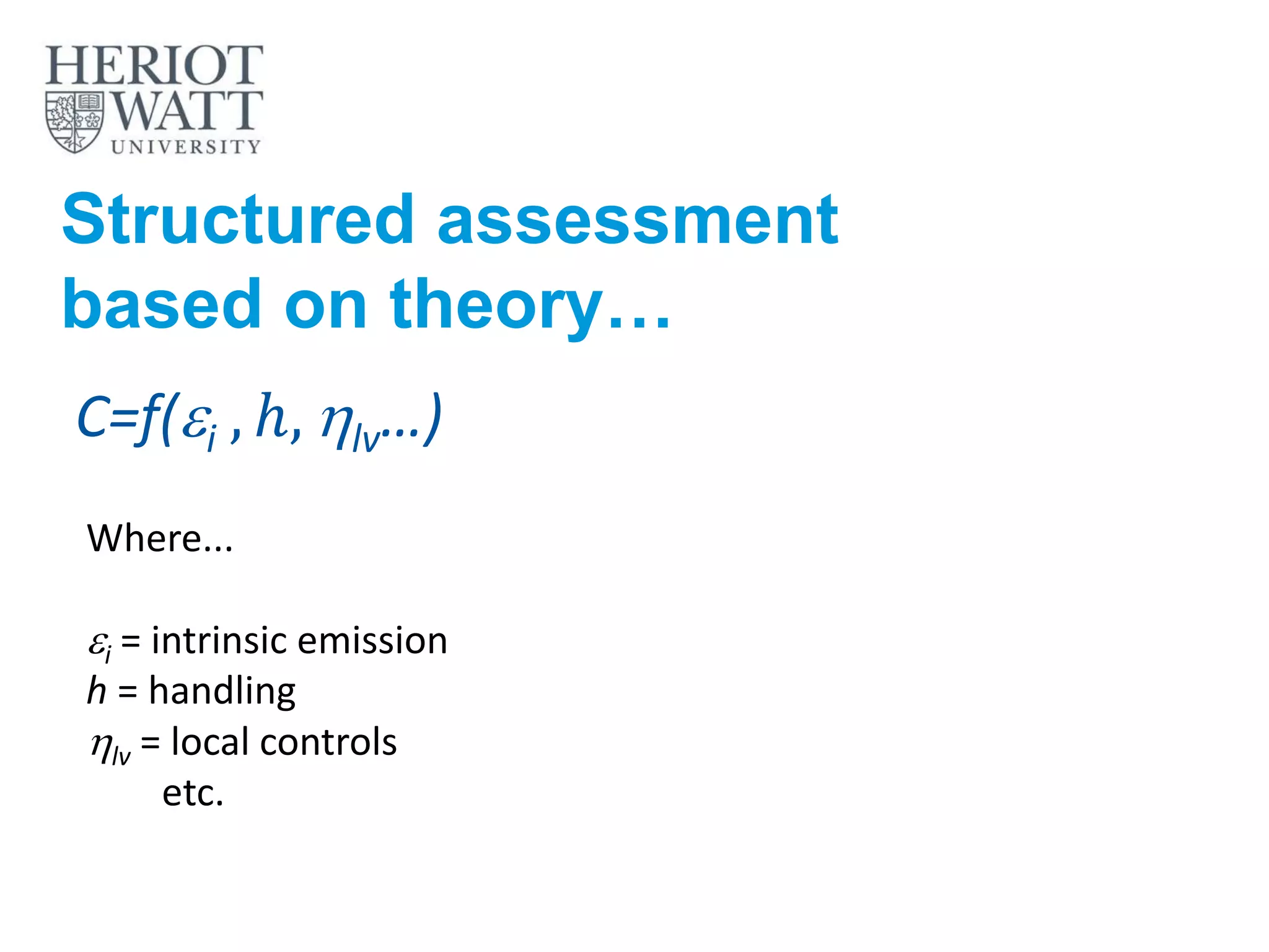 Structured assessment
based on theory…
Where...
ei = intrinsic emission
h = handling
hlv = local controls
etc.
C=f(ei , ℎ, hlv…)
 