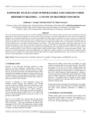 IJRET: International Journal of Research in Engineering and Technology ISSN: 2319-1163
__________________________________________________________________________________________
Volume: 02 Issue: 01 | Jan-2013, Available @ http://www.ijret.org 55
EXPOSURE TO ELEVATED TEMPERATURES AND COOLED UNDER
DIFFERENT REGIMES – A STUDY ON BLENDED CONCRETE
Subhash C. Yaragal1
, Darshan Patel2
, K S Babu Narayan3
1
Professor, Dept. of Civil Engineering, National Institute of Technology, Karnataka, India, subhashyaragal@yahoo.com
2
Post Graduate Student, Dept. of Civil Engineering, National Institute of Technology, Karnataka, India
3
Professor, Dept. of Civil Engineering, National Institute of Technology, Karnataka, India
Abstract
Fire is one of the most destructive powers to which a building structure can be subjected, often exposing concrete elements to elevated
temperatures. The relative properties of concrete after such an exposure are of great importance in terms of the serviceability of
buildings. Unravelling the heating history of concrete and different cooling regimes is important to forensic research or to determine
whether a fire-exposed concrete structure and its components are still structurally sound or not. Assessment of fire-damaged concrete
structures usually starts with visual observation of colour change, cracking and spalling. Thus, it is important to know the effect of
elevated temperatures on strength retention properties of concrete. This study reports the effect of elevated temperature on the
mechanical properties of the concrete specimen obtained by replacing 30% OPC by GGBS and cooled differently under various
regimes. In the heating cycle, the specimen were subjected to elevated temperatures ranging from 150 0
C to 550 0
C, in steps of 100 0
C
with a retention period of 1 hour. Then the cooling regimes studied include, furnace cooling, air cooling and sudden cooling. After
exposure to elevated temperatures and cooled differently, the weight loss, residual compressive and split tensile strengths retention
characteristics are studied. Test results indicated that weight and both strengths significantly reduce with an increase in temperature
and are strongly dependent on cooling regimes adopted.
Index Terms: Elevated temperature, Residual compressive strength, Cooling regimes, and Blended concretes
-----------------------------------------------------------------------***-----------------------------------------------------------------------
1. INTRODUCTION
Concrete is the most-used man-made material on earth.
However its main constituent, clinker-based cement has
relatively high carbon footprint and high release of energy.
The use of cement with lower environmental burdens offers
opportunities for significant reduction in energy and lower rate
of carbon emission. The most effective alternative to Portland
cement is Ground Granulated Blast Furnace Slag, which can
reduce up to 40% of CO2 emission.
Concrete is subjected to high temperature during fire
accidents, natural disasters, and sabotages. Even though
concrete is the best available material for construction, it has
some constraints like reduction in strength, loss of weight,
shrinkage, expansion, deterioration etc. When concrete is
exposed to 6000
C has shown better strength and durability
recovery than that exposed to 8000
C (Xu Y. et al., 2003). The
reason was that the decomposition of structure of the C-S H
gel starts at about 5500
C.
Poon C. S. et al. (2001), have observed that all slag cement
paste specimen experienced an increase in strength between
1000
C and 2500
C. Tests were performed on cement paste
containing 0%, 50%, 70%, 90% replacement of slag by weight
with OPC. Of all, 70% replacement slag showed best results
as regards to residual compressive strength.
Bingol and Gul (2008), observed that until 4000C air cooled
concrete maintained 80% of its original strength. After 4000
C
both types of C20 and C35 lost their strength rapidly and
strength loss was more in case of water cooled specimen. The
mechanical strength of C20 decreased in a similar manner to
that of C35 when subjected to high temperatures. Moreover,
air-cooled specimens maintained a greater proportion of their
relative residual compressive strength than the water-cooled
specimen. The highest losses in strength for both concrete
types are recorded in the specimen that are heated to 7000
C
and then cooled in water.
In this experimental investigation the deterioration in strengths
of blended concrete when subjected to elevated temperatures
and when cooled gradually, moderately or suddenly in
reported.
2. MATERIALS AND METHODS
100mm concrete cubes were cast based on the results of trial
mix design for M20 grade of concrete. The proportion is C:
GGBS: FA: 20mm: 10mm is 0.7: 0.3:1.116: 2.045: 0.876 at
w/c of 0.45. The measured slump is 95mm.
 