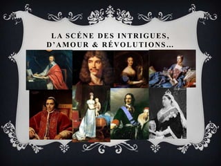 LA SCÉNE DES INTRIGUES,
D’AMOUR & RÉVOLUTIONS …

 