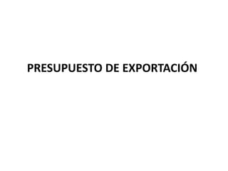 PRESUPUESTO DE EXPORTACIÓN