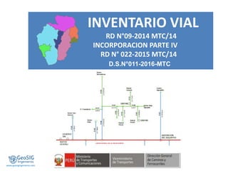 www.geosigingenieros.com.
INVENTARIO VIAL
RD N°09-2014 MTC/14
INCORPORACION PARTE IV
RD N° 022-2015 MTC/14
D.S.N°011-2016-MTC
 