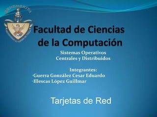 Facultad de Ciencias de la Computación Sistemas Operativos  Centrales y Distribuidos Integrantes:  ,[object Object]