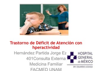 Trastorno de Déficit de Atención con
hperactividad
Hernández Partida Jorge Ezequiel
401Consulta Externa
Medicina Familiar
 