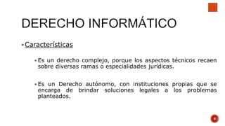  Es un derecho complejo, porque los aspectos técnicos recaen
sobre diversas ramas o especialidades jurídicas.
 Es un Derecho autónomo, con instituciones propias que se
encarga de brindar soluciones legales a los problemas
planteados.
Características
9
 