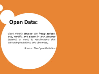 Open means anyone can freely access,
use, modify, and share for any purpose
(subject, at most, to requirements that
preserve provenance and openness)
Source: The Open Definition
 