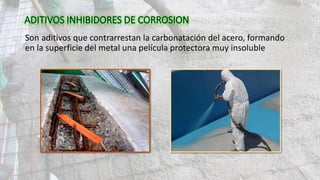 Son aditivos que contrarrestan la carbonatación del acero, formando
en la superficie del metal una película protectora muy insoluble
 
