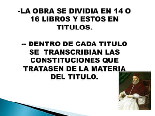 -LA OBRA SE DIVIDIA EN 14 O
16 LIBROS Y ESTOS EN
TITULOS.
-- DENTRO DE CADA TITULO
SE TRANSCRIBIAN LAS
CONSTITUCIONES QUE
TRATASEN DE LA MATERIA
DEL TITULO.
 