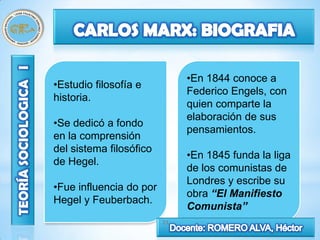 •En 1844 conoce a
•Estudio filosofía e
                              Federico Engels, con
historia.
                              quien comparte la
                              elaboración de sus
•Se dedicó a fondo
                              pensamientos.
en la comprensión
del sistema filosófico
                              •En 1845 funda la liga
de Hegel.
                              de los comunistas de
                              Londres y escribe su
•Fue influencia do por
                              obra “El Manifiesto
Hegel y Feuberbach.
                              Comunista”
                         33
 