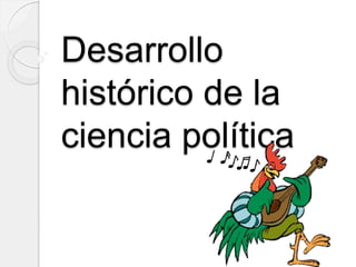 Desarrollo
histórico de la
ciencia política
 