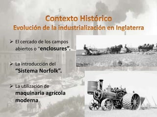  El cercado de los campos
  abiertos o “enclosures”.

 La introducción del
  “Sistema Norfolk”.

 La utilización de
  maquinaria agrícola
  moderna.
 