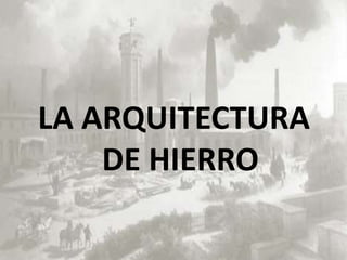 LA ARQUITECTURA
    DE HIERRO
 