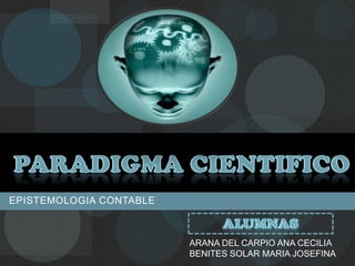 Paradigma cientifico EPISTEMOLOGIA CONTABLE ALUMNAS ARANA DEL CARPIO ANA CECILIA BENITES SOLAR MARIA JOSEFINA 