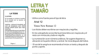  Utilice como fuente para el tipo de letra
Arial 12
Times New Roman 12
 Los títulos deben escribirse con mayúscula y negrillas.
 En los subcapítulos se escribe la primera letra con mayúscula y el
resto con minúscula y todo en negrilla.
 La numeración va en números arábicos. Se sugiere disponer su
ubicación en la parte inferior y central. Se inicia después del índice.
 El uso de la sangría se recomienda al iniciar un texto y después de
punto y aparte.
LA TESIS
La portada
En la portada va incluido el nombre
de la escuela con su escudo, el
tema y blablá….
Aslkjhfsaj kdbksandl kjhsakjkdsl ajl
ashd gkj dshgkljsahg oqhw eflhjlk
jsdfnlkja dsffashf jlksah fjkas hdkjh
adskjfhasj
kfhkasjlhflkajhsfpoqwuehuiqehufiljnd
jks,amn,jhroiuqwojwlkqesdnxzm,nvi
quweroiwetryiuehwfkljhasduihfqwieh
ffkajslhflskajhfkjsanckdjsafqio uy re
hwekjhkjfhiubeynixmrhqihxubanhzm
wueorxmieuhrnlmxhzueixhfxmiu.
Página 1
02/11/2016 FUNDAMENTOS DE INVESTIGACION 17
 