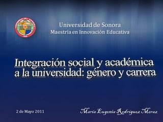 Universidad de Sonora Maestría en Innovación Educativa María Eugenia Rodríguez Meraz 2 de Mayo 2011 