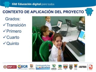 CONTEXTO DE APLICACIÓN DEL PROYECTO
Grados:
Transición
Primero
Cuarto
Quinto
 